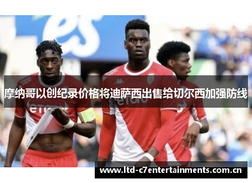摩纳哥以创纪录价格将迪萨西出售给切尔西加强防线
